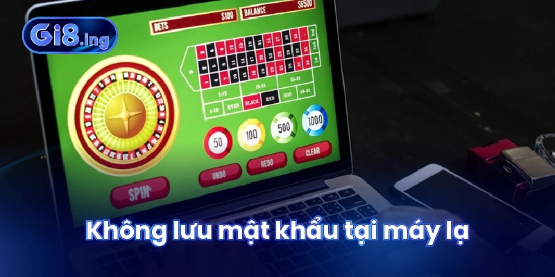 Không lưu mật khẩu tại máy lạ