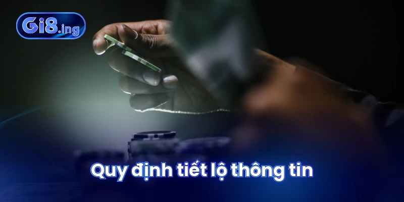 Miễn Trừ Trách Nhiệm GI8 Với Điều Khoản & Quy Định Cần Lưu Ý 1 Quy định tiết lộ thông tin