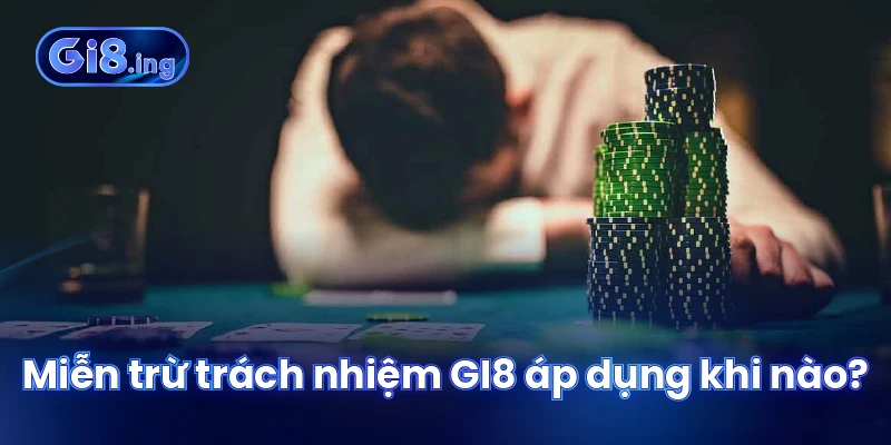 Miễn Trừ Trách Nhiệm GI8 Với Điều Khoản & Quy Định Cần Lưu Ý 3 Miễn trừ trách nhiệm GI8 áp dụng khi nào?