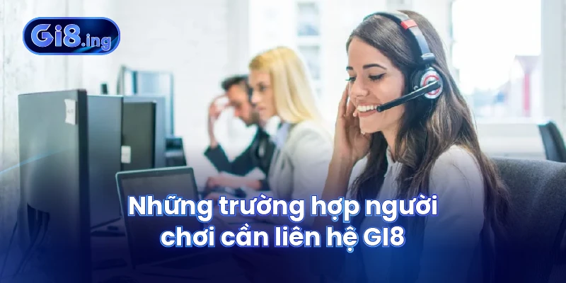 Những trường hợp người chơi cần liên hệ GI8