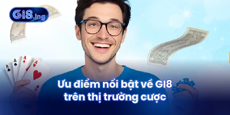 Ưu điểm nổi bật về GI8 trên thị trường cược