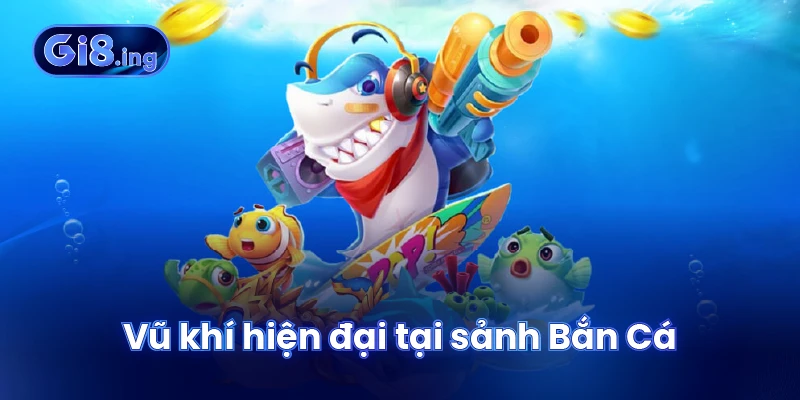 Vũ khí hiện đại tại sảnh Bắn Cá