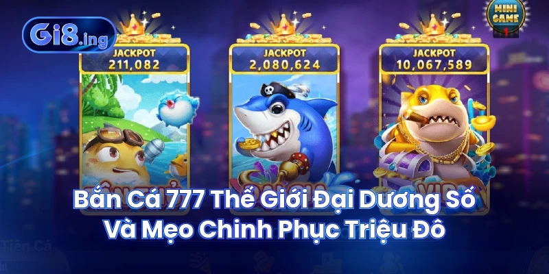 Bắn Cá 777 Thế Giới Đại Dương Số Và Mẹo Chinh Phục Triệu Đô