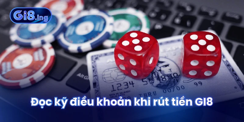Rút Tiền GI8 Với Nhiều Phương Thức Và Lưu Ý Quan Trọng 3 Đọc kỹ điều khoản khi rút tiền GI8