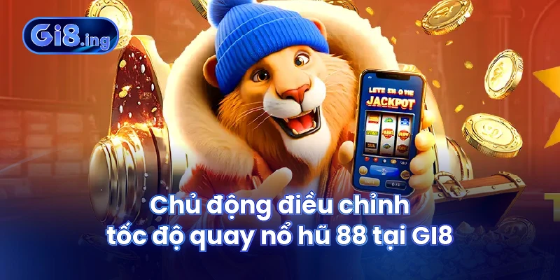 Chủ động điều chỉnh tốc độ quay nổ hũ 88 tại GI8