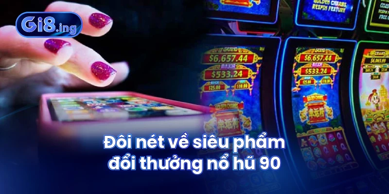Nổ Hũ 90 Thế Giới Game Đổi Thưởng Hấp Dẫn Dành Cho Tân Thủ 2 Đôi nét về siêu phẩm đổi thưởng nổ hũ 90