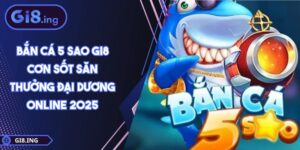 Bắn Cá 5 Sao GI8 Cơn Sốt Săn Thưởng Đại Dương Online 2025