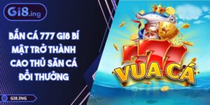 Bắn Cá 777 GI8 Bí Mật Trở Thành Cao Thủ Săn Cá Đổi Thưởng