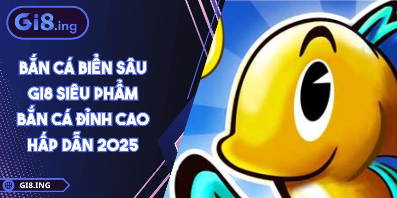 Bắn Cá Biển Sâu GI8 Siêu Phẩm Bắn Cá Đỉnh Cao Hấp Dẫn 2025 1 Bắn Cá Biển Sâu GI8 Siêu Phẩm Bắn Cá Đỉnh Cao Hấp Dẫn 2025