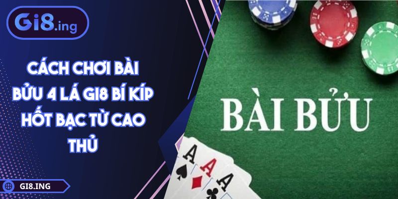 Cách Chơi Bài Bửu 4 Lá GI8 Bí Kíp Hốt Bạc Từ Cao Thủ