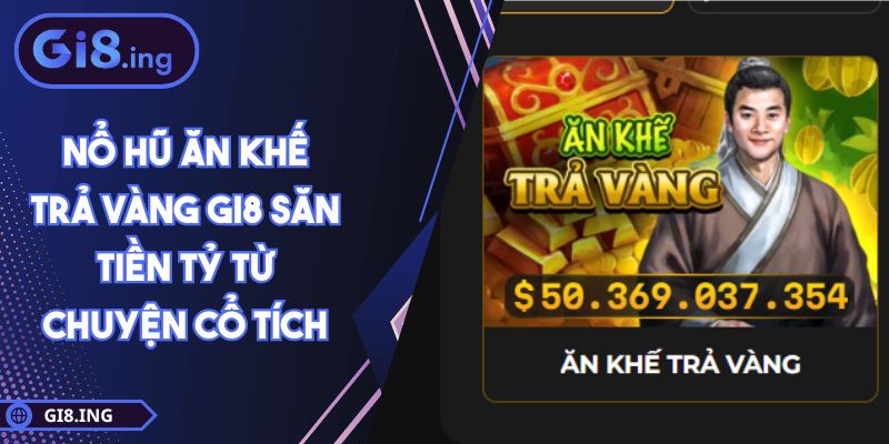 Nổ Hũ Ăn Khế Trả Vàng GI8 Săn Tiền Tỷ Từ Chuyện Cổ Tích 1 Nổ Hũ Ăn Khế Trả Vàng GI8 Săn Tiền Tỷ Từ Chuyện Cổ Tích