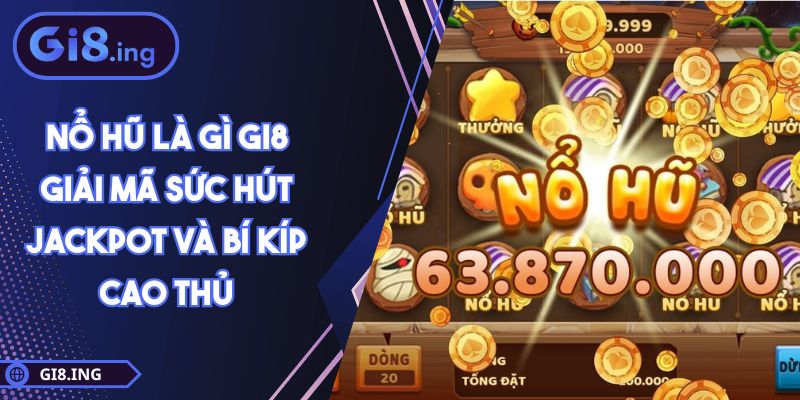Nổ Hũ Là Gì GI8 Giải Mã Sức Hút Jackpot Và Bí Kíp Cao Thủ 1 Nổ Hũ Là Gì GI8 Giải Mã Sức Hút Jackpot Và Bí Kíp Cao Thủ