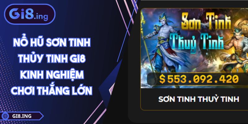 Nổ Hũ Sơn Tinh Thủy Tinh GI8 Kinh Nghiệm Chơi Thắng Lớn 1 Nổ Hũ Sơn Tinh Thủy Tinh GI8 Kinh Nghiệm Chơi Thắng Lớn