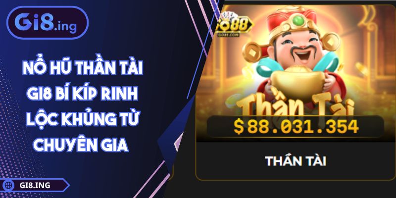 Nổ Hũ Thần Tài GI8 Bí Kíp Rinh Lộc Khủng Từ Chuyên Gia 1 Nổ Hũ Thần Tài GI8 Bí Kíp Rinh Lộc Khủng Từ Chuyên Gia